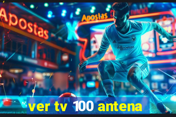 ver tv 100 antena